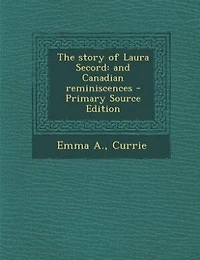 The story of Laura Secord: and Canadian reminiscences - Primary Source Edition