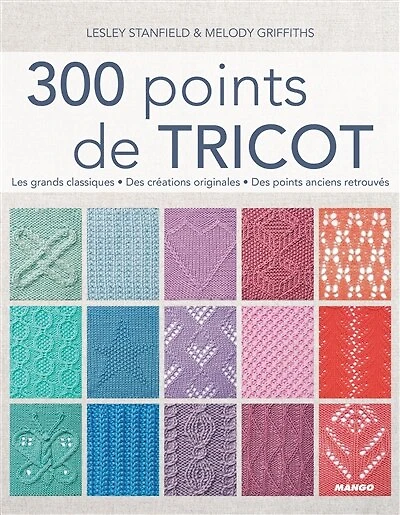 300 points de tricot: les grands classiques, des créations originales, des points anciens retrouvés