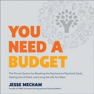 You Need a Budget: the Proven System for Breaking Paycheck-to-Paycheck Cycle, Getting Out of Debt, and Living Life Want