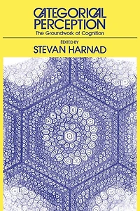 Categorical Perception: The Groundwork of Cognition