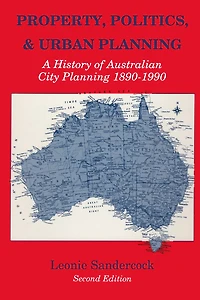 Property, Politics, And Urban Planning: A History Of Australian City Planning 1890-1990