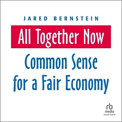 All Together Now: Common Sense for a Fair Economy