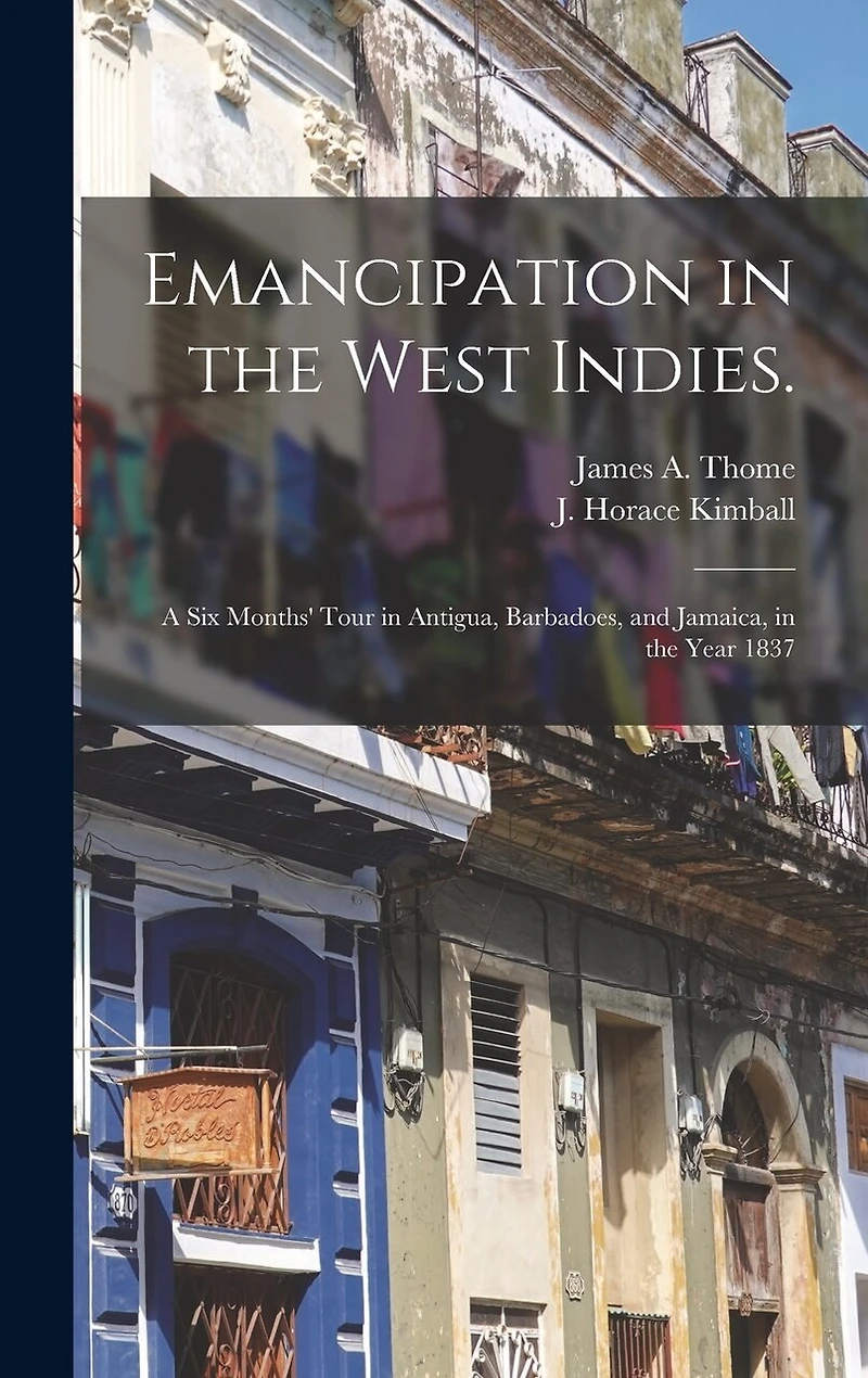 Emancipation in the West Indies.: a Six Months' Tour in Antigua, Barbadoes, and Jamaica, in the Year 1837