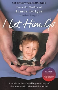 I Let Him Go: A Mother's Heartbreaking True Story Of The Murder That Shocked The World