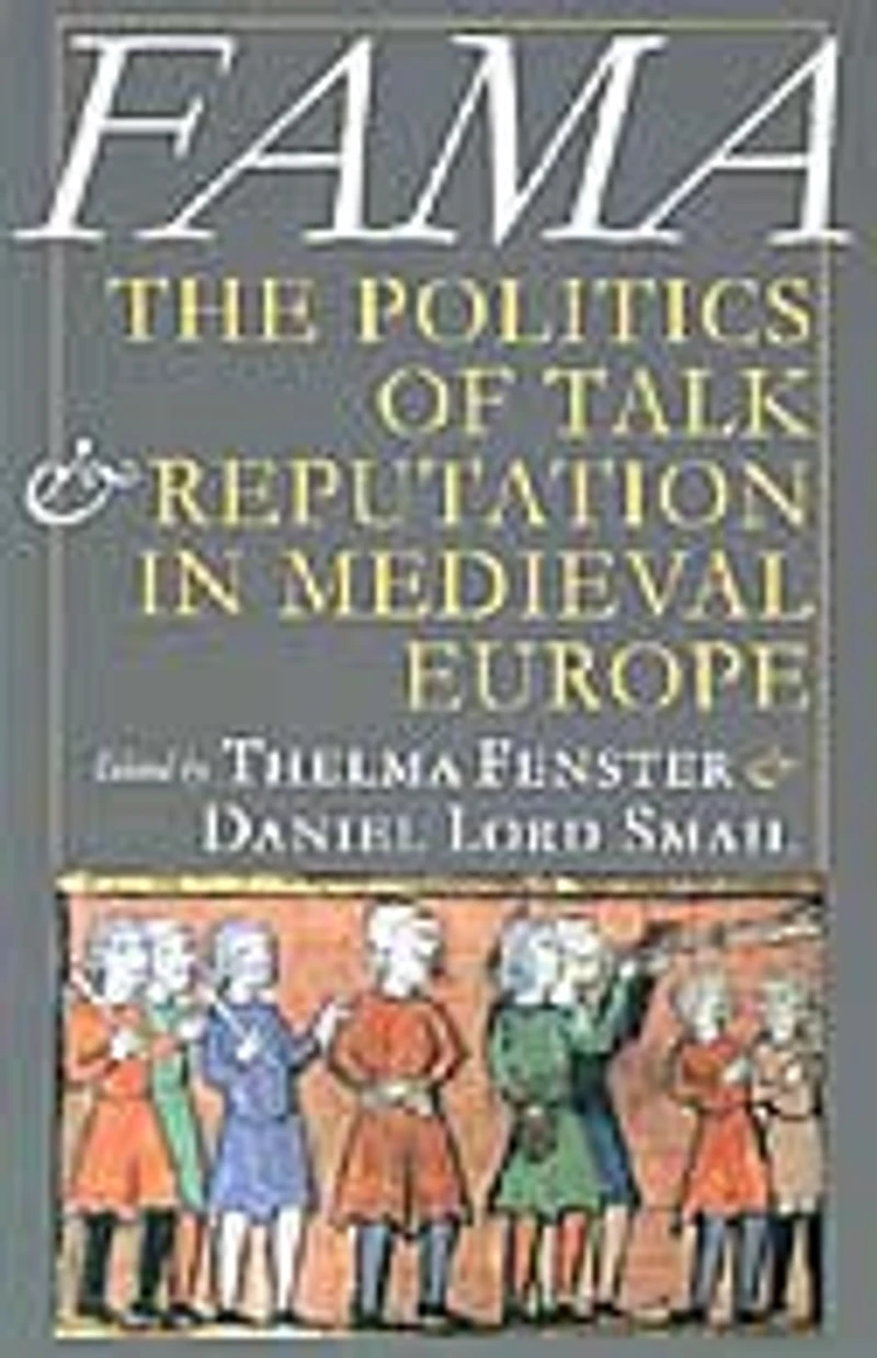 Fama: The Politics of Talk and Reputation Medieval Europe