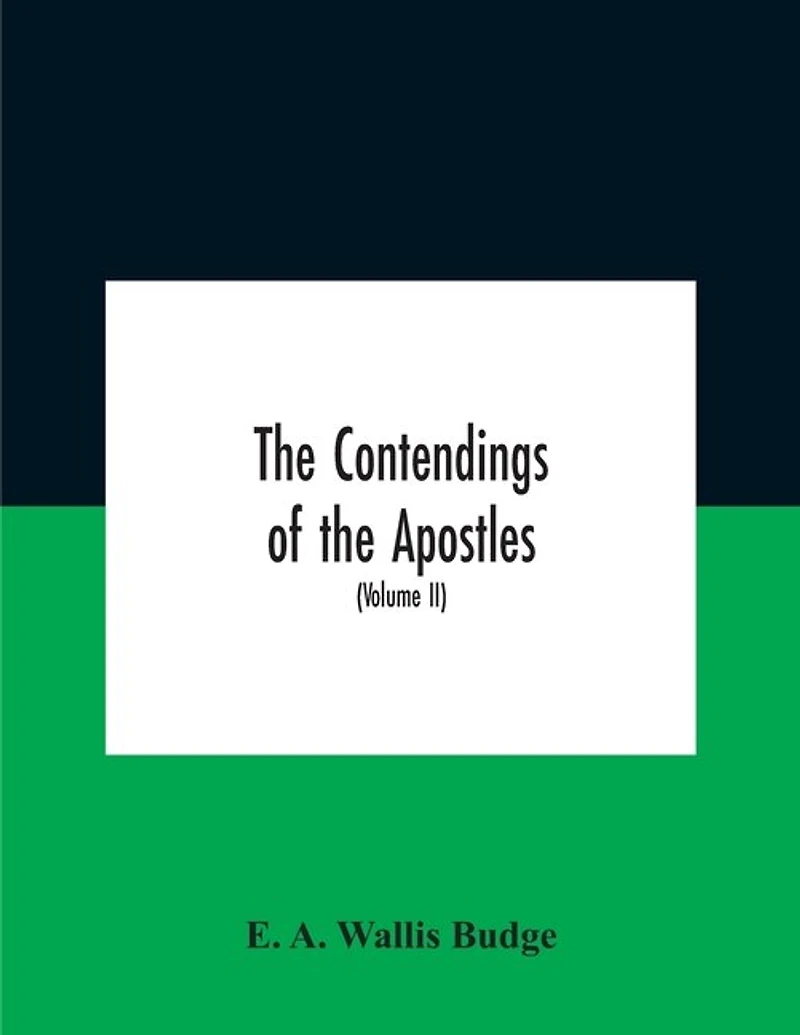 The Contendings Of The Apostles: Being The Histories Of The Lives And Martyrdoms And Deaths Of The Twelve Apostles And Evangelists; The Ethiopic Texts Now First Edited From Manuscripts In The British Museum, With An English Translation (Volume Ii)