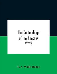 The Contendings Of The Apostles: Being The Histories Of The Lives And Martyrdoms And Deaths Of The Twelve Apostles And Evangelists; The Ethiopic Texts Now First Edited From Manuscripts In The British Museum, With An English Translation (Volume Ii)