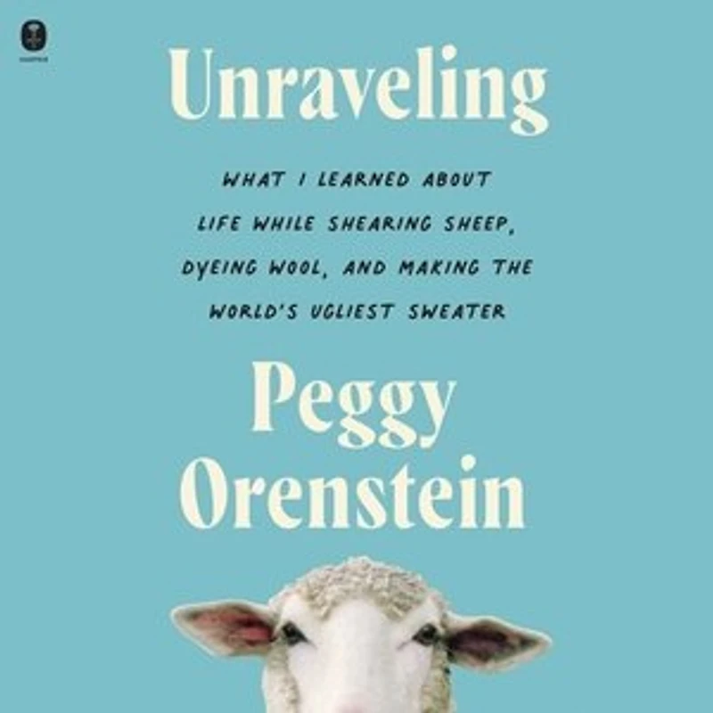 Unraveling: What I Learned About Life While Shearing Sheep, Dyeing Wool, and Making the World’s Ugliest Sweater