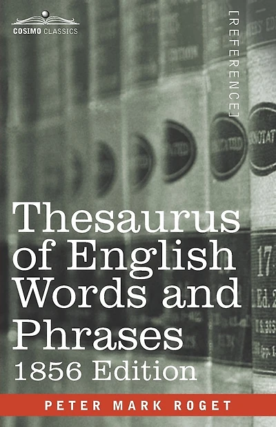 Thesaurus of English Words and Phrases: Classified and Arranged so as to Facilitate the Expression of Ideas and Assist in Literary Composition