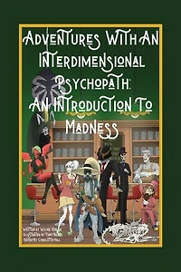 Adventures with An Interdimensional Psychopath: Introduction to Madness