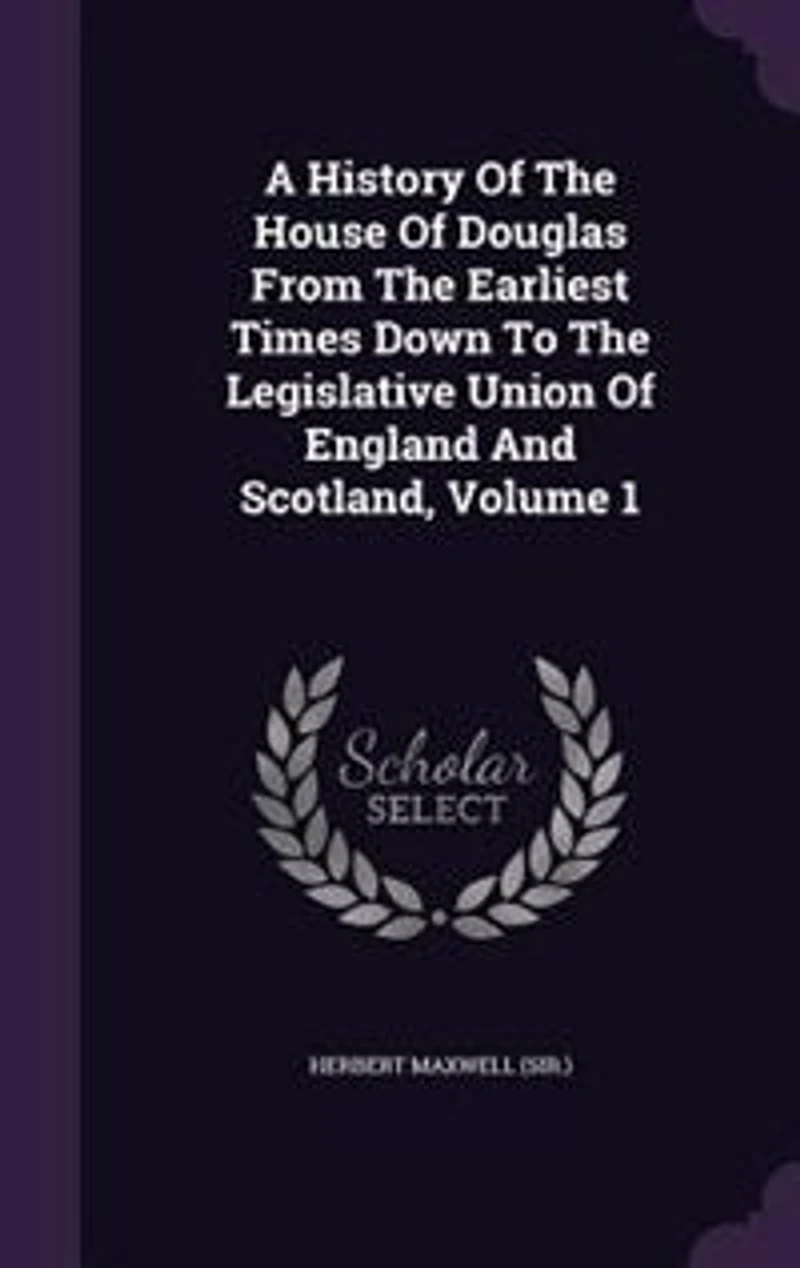 A History Of The House Of Douglas From The Earliest Times Down To The Legislative Union Of England And Scotland, Volume 1