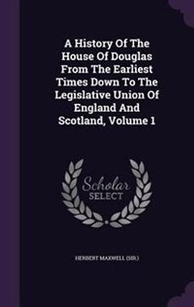 A History Of The House Of Douglas From The Earliest Times Down To The Legislative Union Of England And Scotland, Volume 1