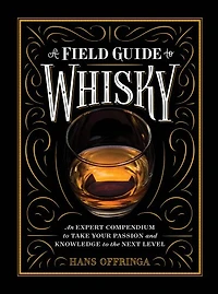A Field Guide to Whisky: An Expert Compendium to Take Your Passion and Knowledge to the Next Level (Revised and Updated)