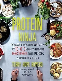 Protein Ninja: Power through Your Day with 100 Hearty Plant-Based Recipes that Pack a Punch