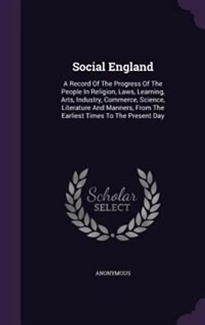 Social England: A Record Of The Progress Of The People In Religion, Laws, Learning, Arts, Industry, Commerce, Scien