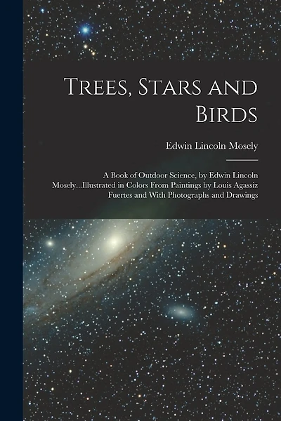 Trees, Stars and Birds; a Book of Outdoor Science, by Edwin Lincoln Mosely...Illustrated in Colors From Paintings by Louis Agassiz Fuertes and With Photographs and Drawings