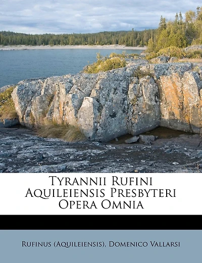 Tyrannii Rufini Aquileiensis Presbyteri Opera Omnia