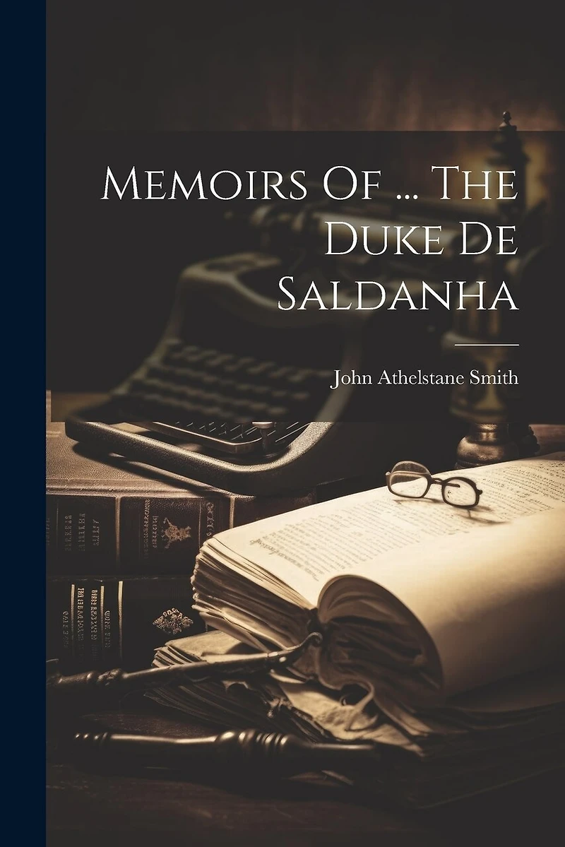 Memoirs Of ... The Duke De Saldanha