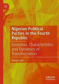 Nigerian Political Parties in the Fourth Republic: Evolution, Characteristics and Dynamics of Transformation