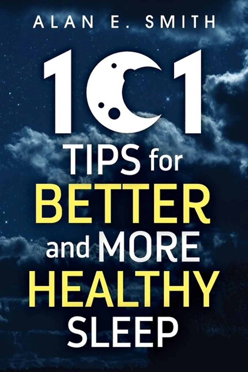 101 Tips for Better And More Healthy Sleep: Practical Advice Restful Nights