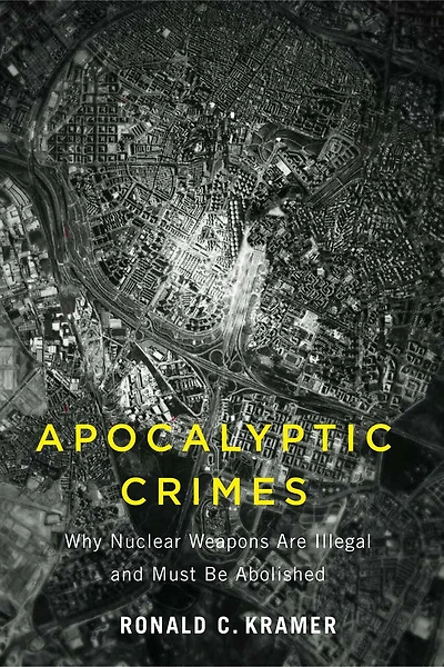 Apocalyptic Crimes: Why Nuclear Weapons Are Illegal and Must Be Abolished