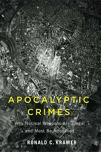 Apocalyptic Crimes: Why Nuclear Weapons Are Illegal and Must Be Abolished