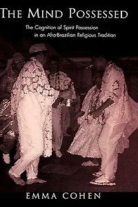 The Mind Possessed: Cognition Of Spirit Possession An Afro-brazilian Religious Tradition