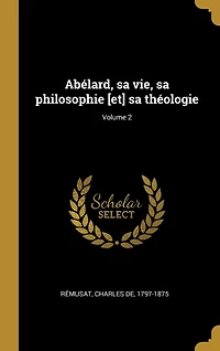 Abélard, sa vie, philosophie [et] théologie; Volume 2