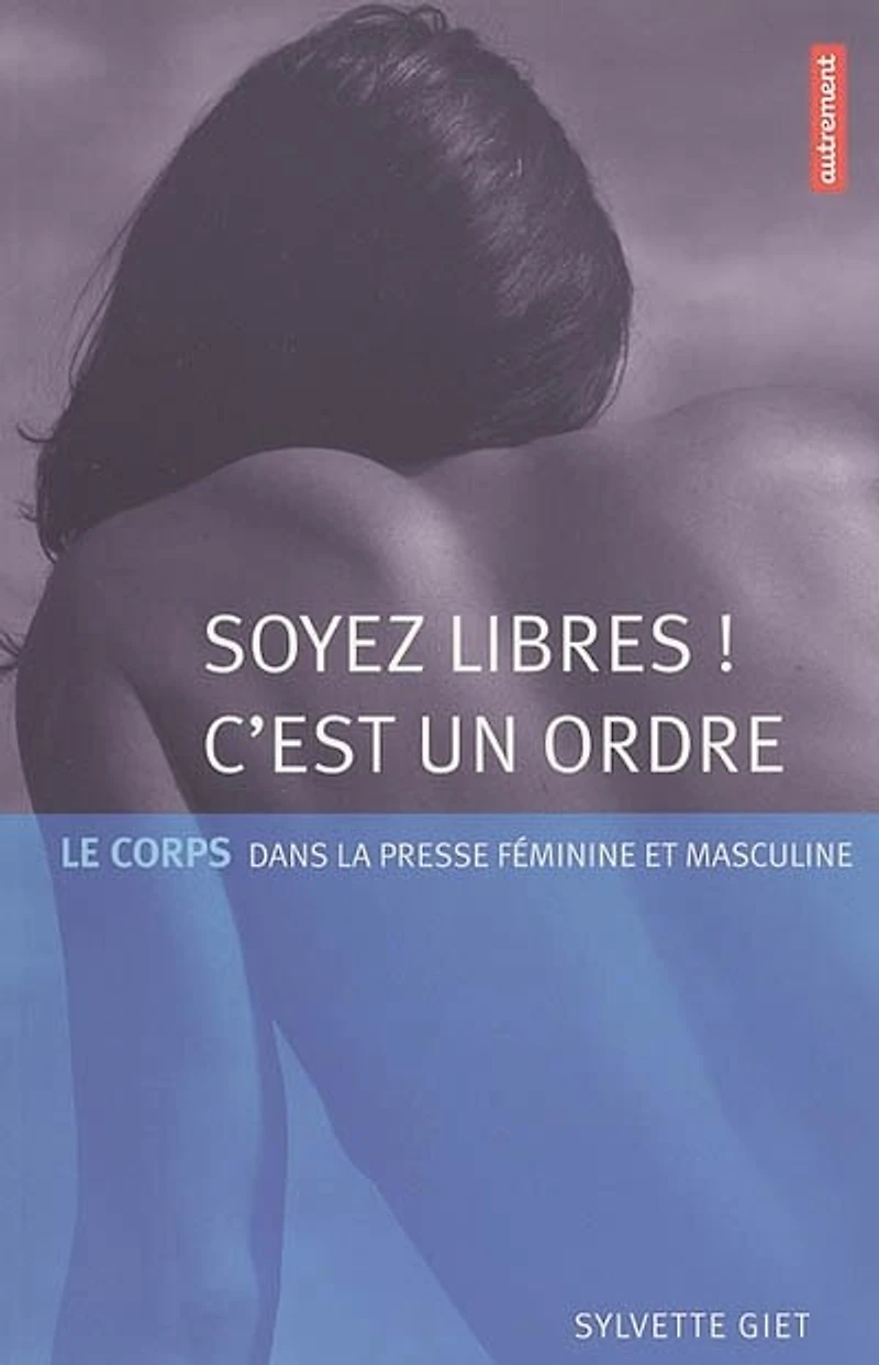 Soyez libres ! C'est un ordre : le corps dans la presse féminine et masculine: le corps dans la presse féminine et masculine
