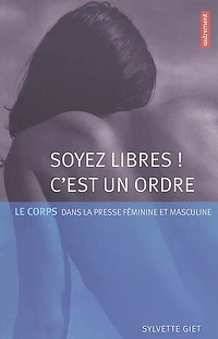 Soyez libres ! C'est un ordre : le corps dans la presse féminine et masculine: le corps dans la presse féminine et masculine