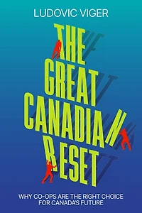 The Great Canadian Reset: Why Co-ops Are The Right Choice for Canada’s Future