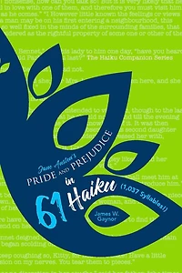 Jane Austen's Pride and Prejudice in 61 Haiku (1,037 Syllables!) New Edition