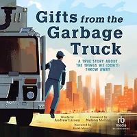 Gifts from the Garbage Truck: A True Story About Things We (Don't) Throw Away