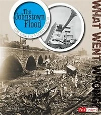 The Johnstown Flood: Core Events of a Deadly Disaster