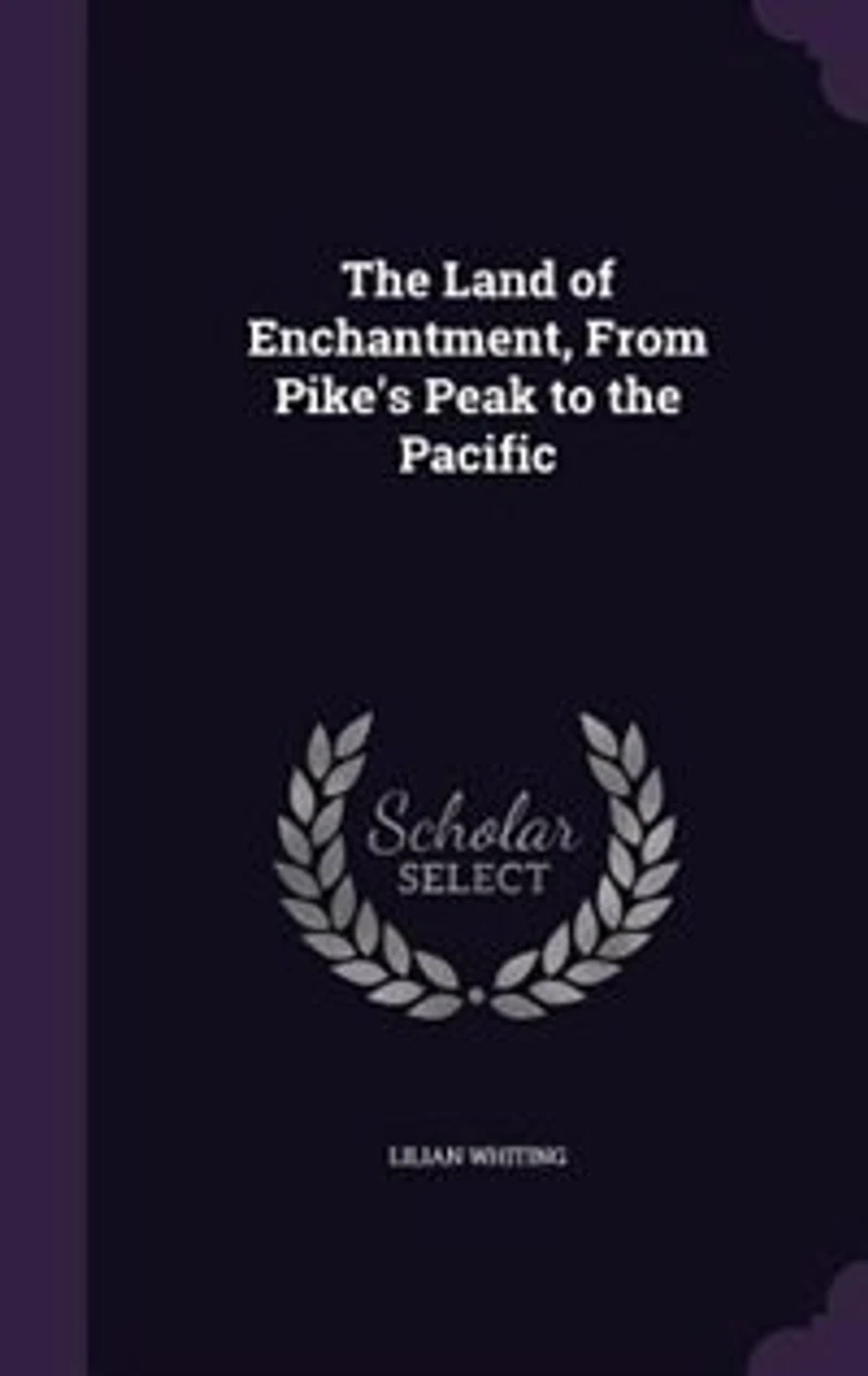 The Land of Enchantment, From Pike's Peak to the Pacific