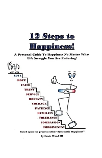 12 Steps to Happiness: A Personal Guide to Happiness No Matter What Life Struggle You Are Enduring!