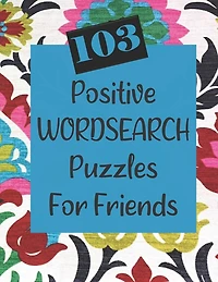 103 Positive Wordsearch Puzzles For Friends: When you need to feed your soul some goodness!