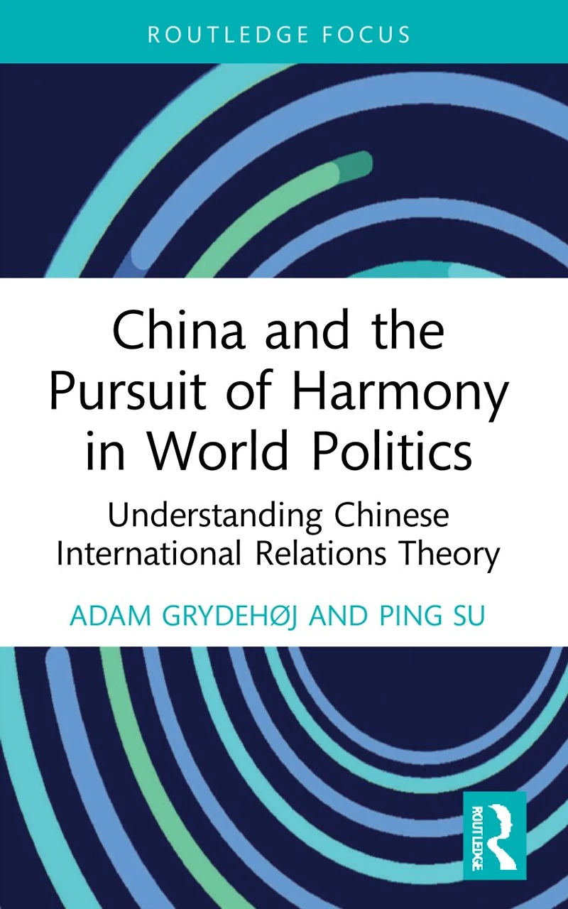 China and the Pursuit of Harmony World Politics: Understanding Chinese International Relations Theory
