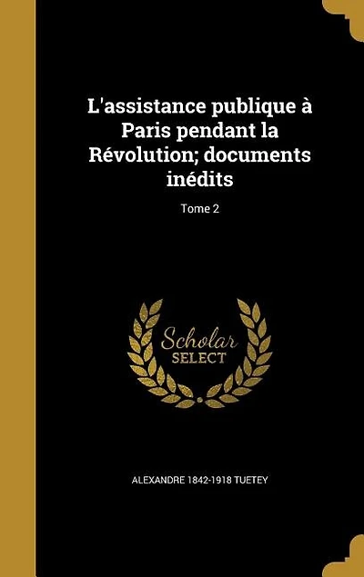 L'assistance publique à Paris pendant la Révolution; documents inédits; Tome 2
