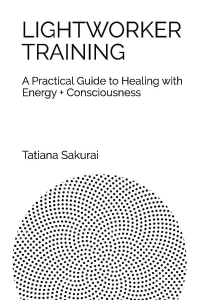 Lightworker Training: A Practical Guide To Healing With Energy And Consciousness