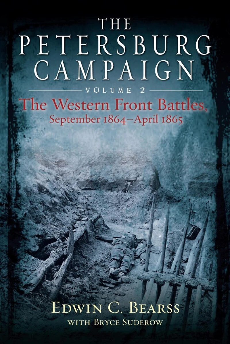 The Petersburg Campaign: Volume 2 - Western Front Battles, September 1864 April 1865