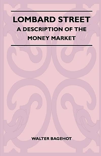 Lombard Street: A Description; Of the Money Market (Classic Reprint)
