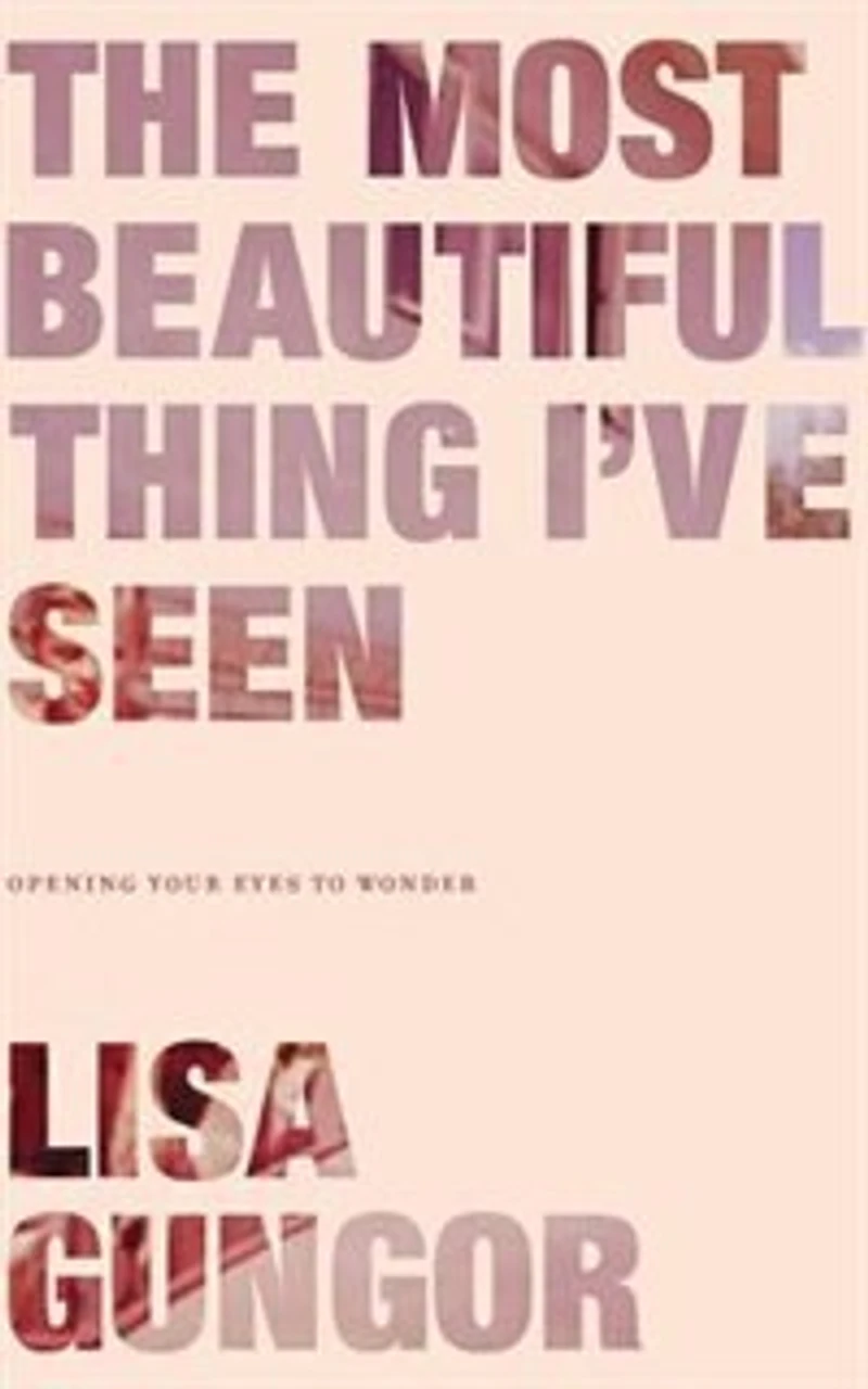 The Most Beautiful Thing I've Seen: Opening Your Eyes To Wonder