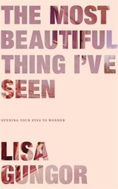 The Most Beautiful Thing I've Seen: Opening Your Eyes To Wonder