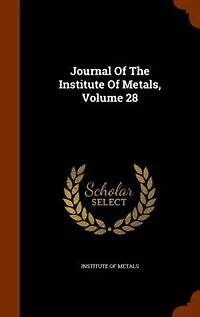 Journal Of The Institute Metals, Volume 28