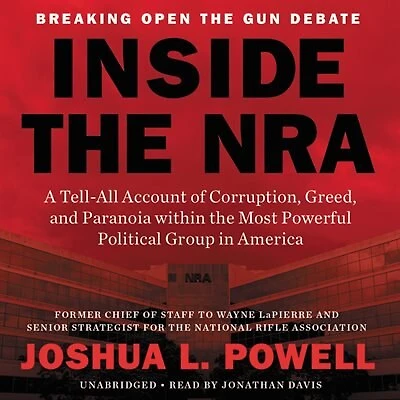 Inside the NRA: A Tell-All Account of Corruption, Greed, and Paranoia within Most Powerful Political Group America