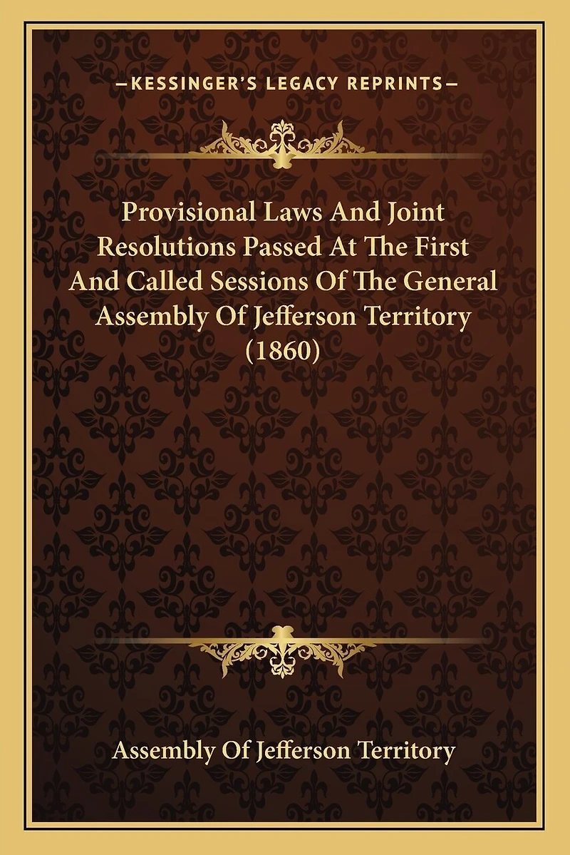 Provisional Laws And Joint Resolutions Passed At The First And Called Sessions Of The General Assembly Of Jefferson Territory (1860)