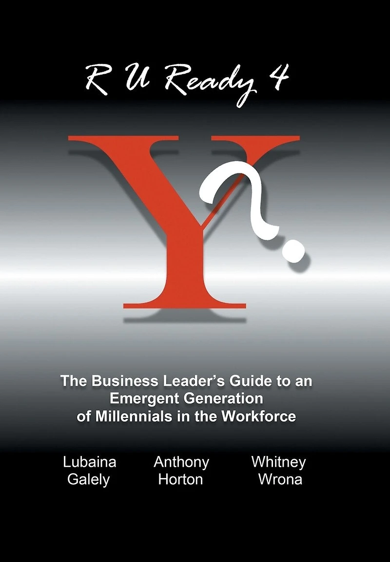R U Ready 4 Y?: the Business Leader's Guide to an Emergent Generation of Millennials Workforce