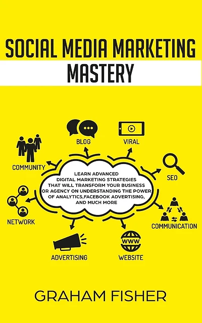 Social Media Marketing Mastery: Learn Advanced Digital Marketing Strategies That Will Transform Your Business Or Agency On Understa