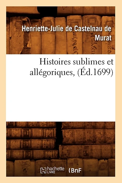 Histoires Sublimes Et Allégoriques, (Éd.1699)